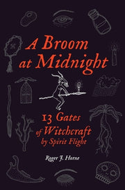 A Broom at Midnight: 13 Gates of Witchcraft by Spirit Flight by Horne, Roger J.