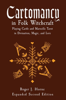 Cartomancy in Folk Witchcraft: Playing Cards and Marseille Tarot in Divination, Magic, and Lore -- Roger J. Horne, Paperback