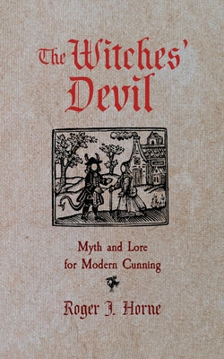 The Witches' Devil: Myth and Lore for Modern Cunning by Horne, Roger J.