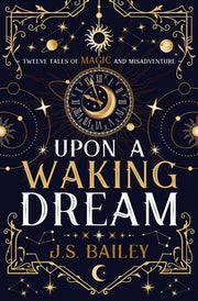 Upon a Waking Dream by Bailey, J. S.