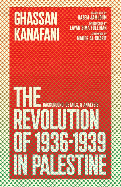 The Revolution of 1936-1939 in Palestine: Background, Details, and Analysis -- Ghassan Kanafani, Paperback