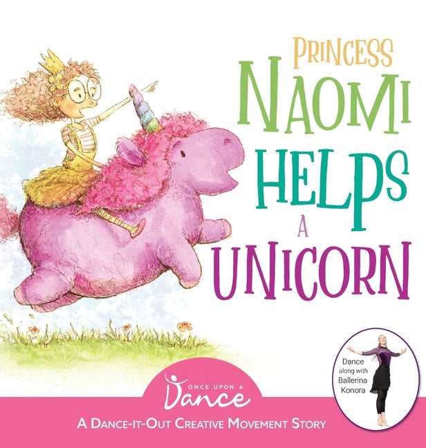 Princess Naomi Helps a Unicorn: A Dance-It-Out Creative Movement Story for Young Movers -- Once Upon A. Dance, Hardcover