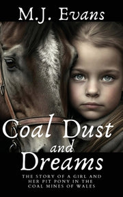 Coal Dust and Dreams - The Story of a Girl and Her Pit Pony in the Coal Mines of Wales by Evans, M. J.
