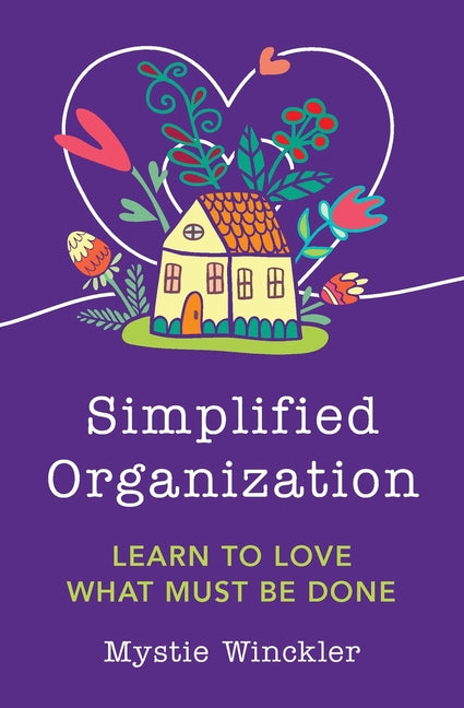 Simplified Organization: Learn to Love What Must Be Done -- Mystie Winckler, Paperback