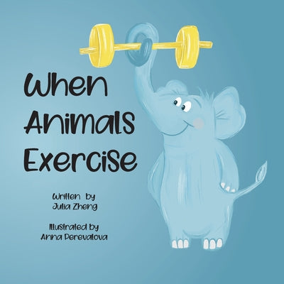When Animals Exercise by Zheng, Julia