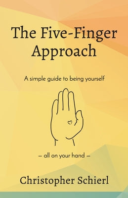 The Five-Finger Approach: A simple guide to being yourself all on your hand -- Christopher Schierl, Paperback