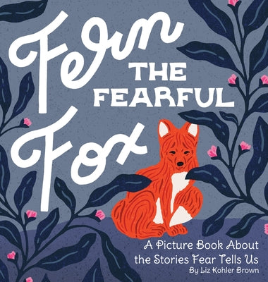 Fern the Fearful Fox: A Picture Book About the Stories Fear Tells Us by Brown, Liz Kohler