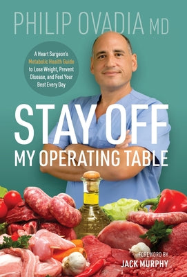 Stay off My Operating Table: A Heart Surgeon's Metabolic Health Guide to Lose Weight, Prevent Disease, and Feel Your Best Every Day -- Philip Ovadia, Hardcover