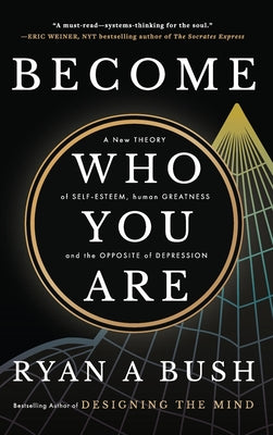 Become Who You Are: A New Theory of Self-Esteem, Human Greatness, and the Opposite of Depression -- Ryan A. Bush, Hardcover
