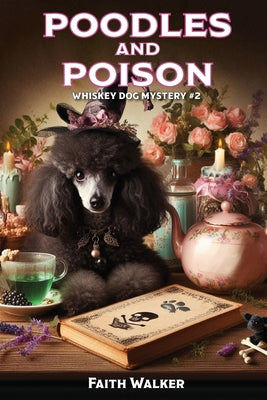 Poodles and Poison: Whiskey Dog Mystery #2 -- Faith Walker, Paperback