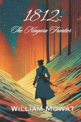 1812: The Niagara Frontier by Mowat, William