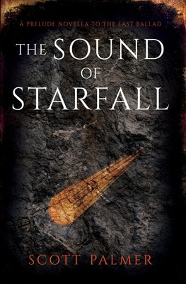 The Sound of Starfall: A Prelude to The Last Ballad by Palmer, Scott