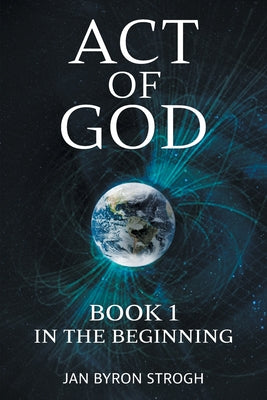 Act of God: In the Beginning -- Jan Byron Strogh, Paperback