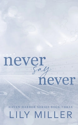 Never Say Never: A small town frienemies to lovers, spicy romance by Miller, Lily