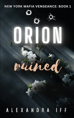ORION Ruined: A Dark Mafia Romance -- Alexandra Iff, Paperback