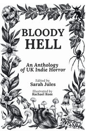 Bloody Hell: An Anthology of UK Indie Horror by Jules, Sarah