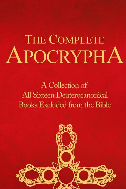 The Complete Apocrypha: Collection of All Sixteen Deuterocanonical Books Excluded from the Bible -- Crux Press, Paperback