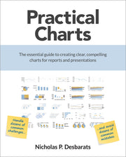 Practical Charts: The Essential Guide to Creating Clear, Compelling Charts for Reports and Presentations by Desbarats, Nicholas P.