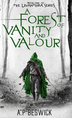 A Forest Of Vanity And Valour -- A. P. Beswick, Hardcover