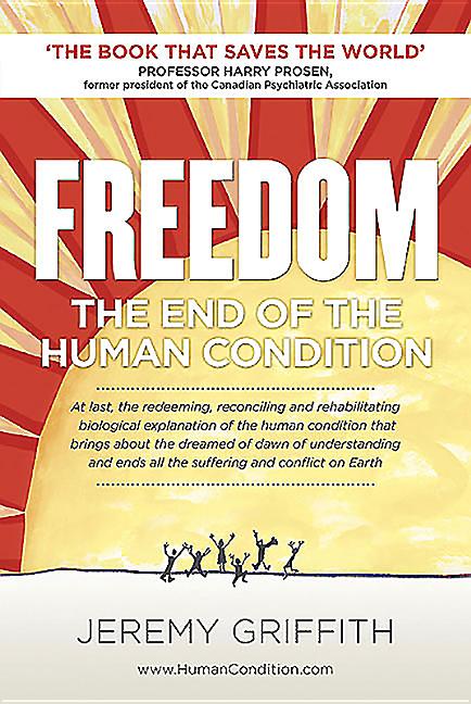 Freedom: The End of the Human Condition -- Jeremy Griffith, Paperback