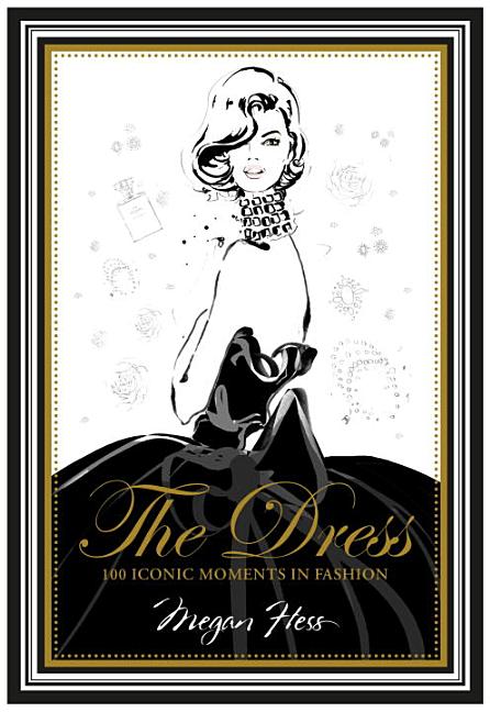 The Dress: 100 Iconic Moments in Fashion -- Megan Hess, Hardcover