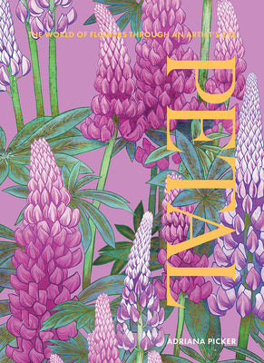 Petal: The World of Flowers Through an Artist's Eye -- Adriana Picker, Hardcover