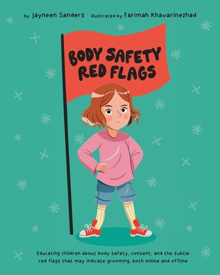 Body Safety Red Flags: Educating children about body safety, consent, and the subtle red flags that may indicate grooming, both online and of by Sanders, Jayneen