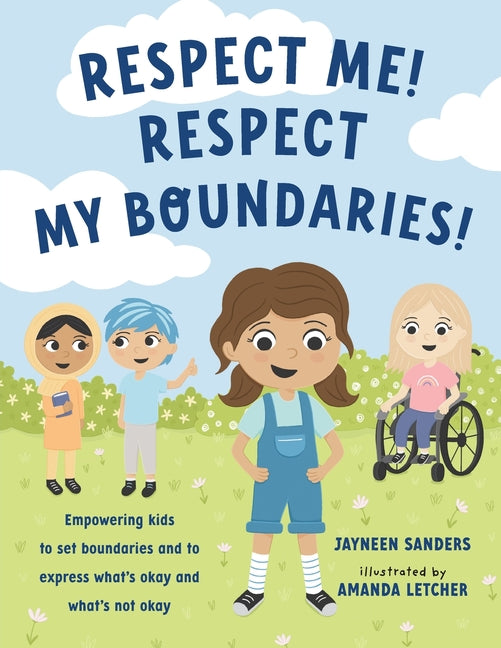 Respect Me! Respect My Boundaries!: Empowering kids to set boundaries and to express what's okay and what's not okay -- Jayneen Sanders, Paperback