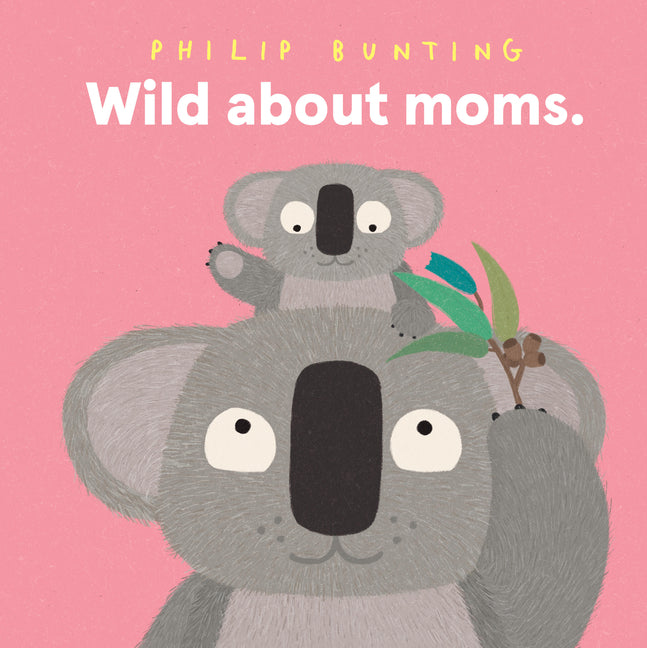 Wild about Moms -- Philip Bunting, Hardcover