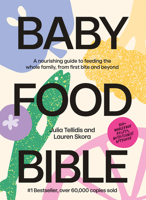 Baby Food Bible: A Nourishing Guide to Feeding Your Family, from First Bite and Beyond by Tellidis, Julia