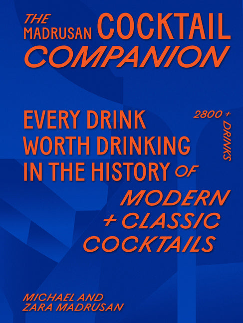 The Madrusan Cocktail Companion: 2800+ Cocktails with Contributions from 100 of the World's Best Bartenders by Madrusan, Michael