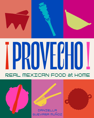 Provecho: Real Mexican Food at Home by Guevara Munoz, Daniella