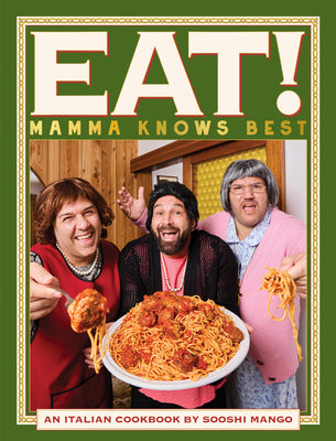 Eat! an Italian Cookbook by Sooshi Mango: Mamma Knows Best by Sooshi Mango