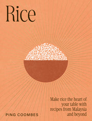 Rice: Make Rice the Heart of Your Table with Recipes from Malaysia and Beyond by Coombes, Ping