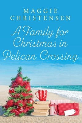 A Family for Christmas in Pelican Crossing: A heartwarming tale of family. friends and a very special Christmas by Christensen, Maggie
