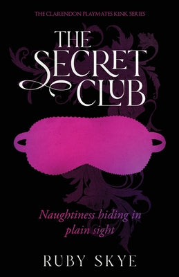 The Secret Club: Naughtiness Hiding in Plain Sight by Skye, Ruby