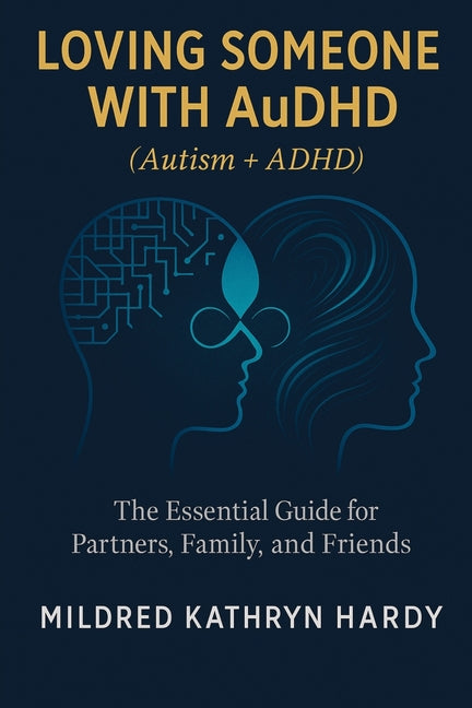 Loving Someone with AuDHD (Autism + ADHD): The Essential Guide for Partners, Family, and Friends Supporting Autism-ADHD -- Mildred Kathryn Hardy, Paperback