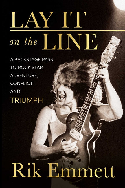 Lay It on the Line: A Backstage Pass to Rock Star Adventure, Conflict and Triumph -- Rik Emmett, Paperback
