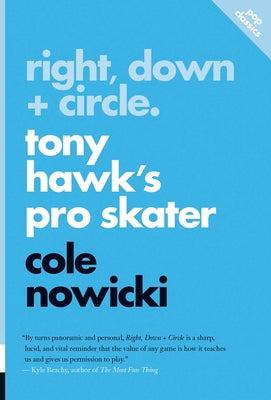 Right, Down + Circle: Tony Hawk's Pro Skater by Nowicki, Cole
