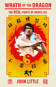 Wrath of the Dragon: The Real Fights of Bruce Lee by Little, John