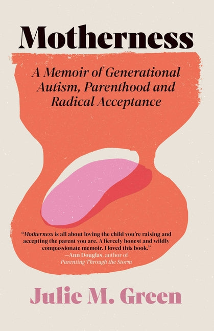 Motherness: A Memoir of Generational Autism, Parenthood, and Radical Acceptance by Green, Julie M.