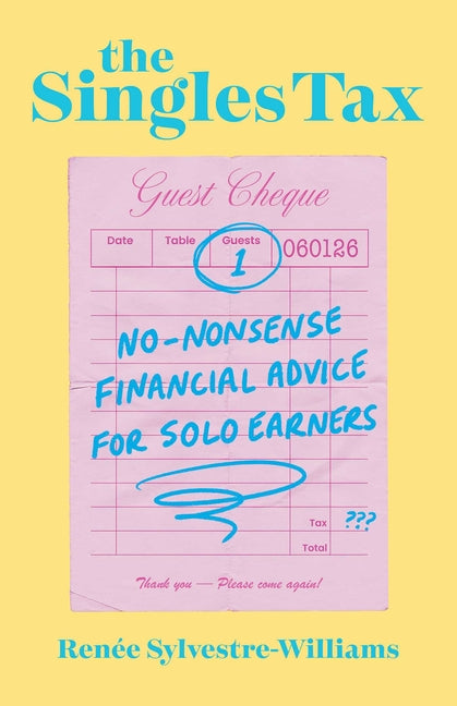 The Singles Tax: No-Nonsense Financial Advice for Solo Earners by Sylvestre-Williams, Renée