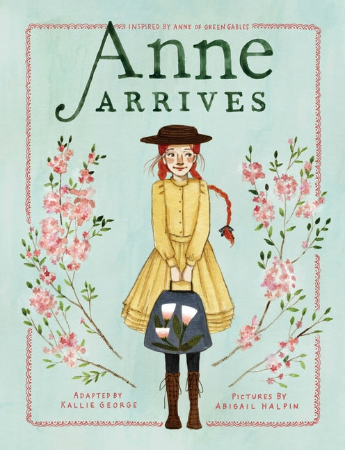Anne Arrives: Inspired by Anne of Green Gables -- Kallie George, Hardcover