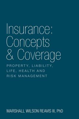 Insurance: Concepts & Coverage: Property, Liability, Life, Health and Risk Management -- Marshall Wilson Reavis, Paperback