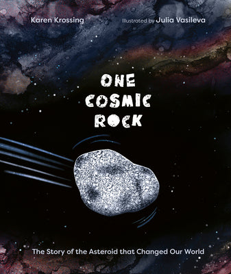 One Cosmic Rock: The Story of the Asteroid That Changed Our World by Krossing, Karen