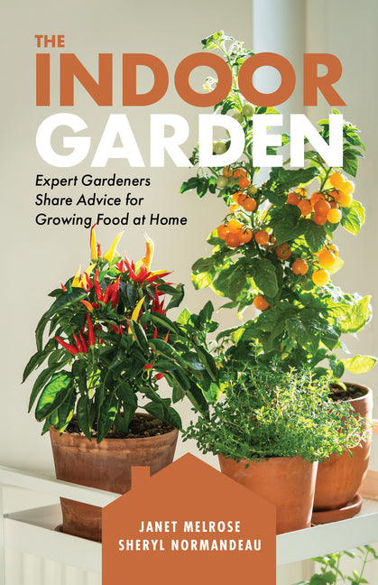 The Indoor Garden: Expert Gardeners Share Advice for Growing Food at Home -- Janet Melrose, Paperback