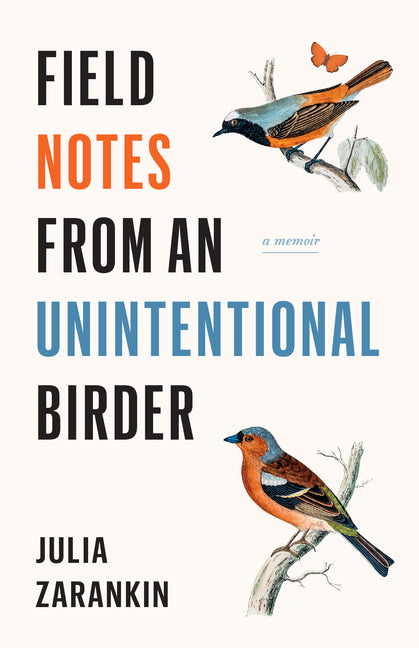 Field Notes from an Unintentional Birder: A Memoir -- Julia Zarankin, Paperback