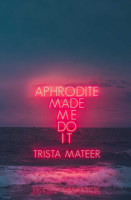 Aphrodite Made Me Do It -- Trista Mateer, Paperback