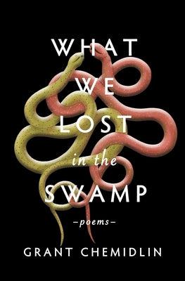 What We Lost in the Swamp: Poems -- Grant Chemidlin, Paperback
