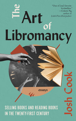 The Art of Libromancy: On Selling Books and Reading Books in the Twenty-First Century -- Josh Cook, Paperback